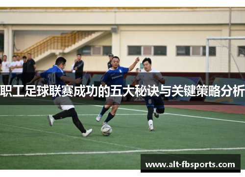 职工足球联赛成功的五大秘诀与关键策略分析