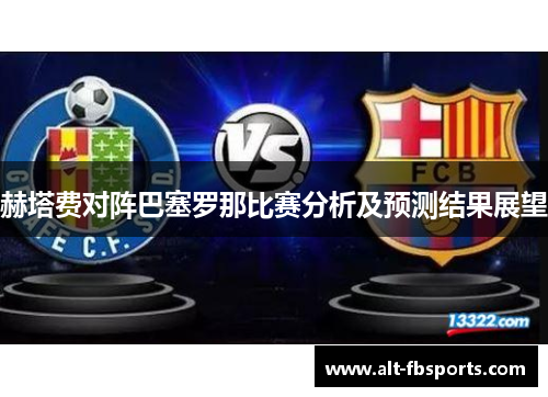 赫塔费对阵巴塞罗那比赛分析及预测结果展望