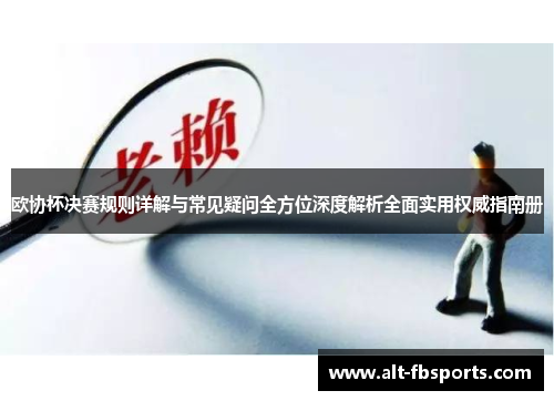 欧协杯决赛规则详解与常见疑问全方位深度解析全面实用权威指南册