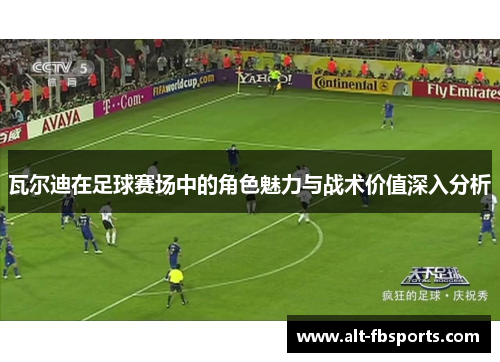 瓦尔迪在足球赛场中的角色魅力与战术价值深入分析