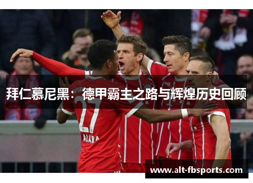 拜仁慕尼黑：德甲霸主之路与辉煌历史回顾