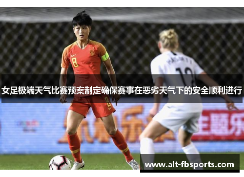 女足极端天气比赛预案制定确保赛事在恶劣天气下的安全顺利进行 女足极端天气比赛预案制定确保赛事在恶劣天气下的安全顺利进行
